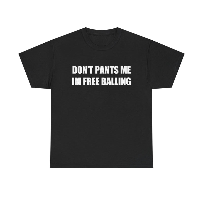 Don't Pants Me I'm Free Balling T-Shirt